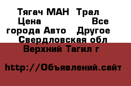  Тягач МАН -Трал  › Цена ­ 5.500.000 - Все города Авто » Другое   . Свердловская обл.,Верхний Тагил г.